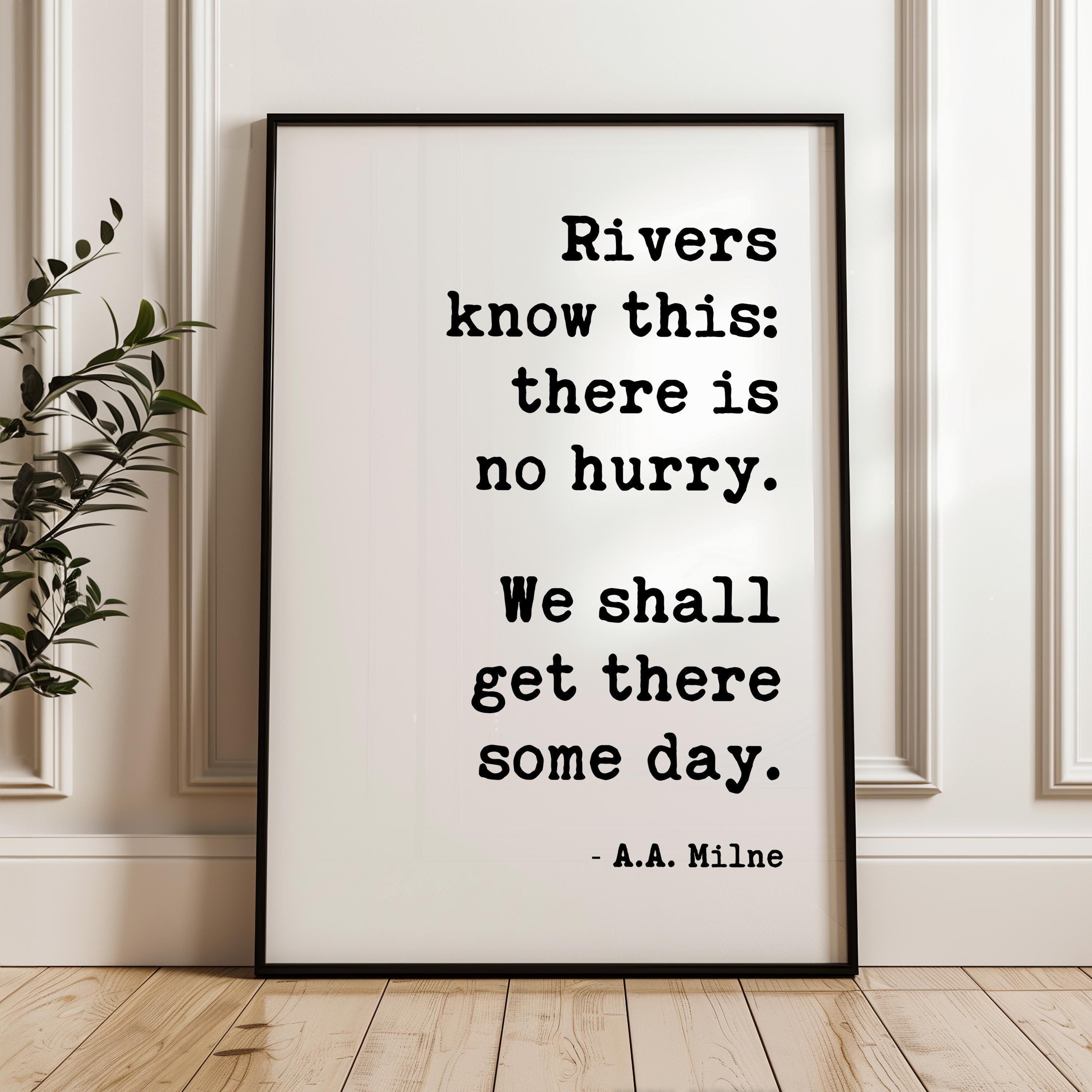 Rivers know this: there is no hurry. We shall get there some day. A.A. Milne Quote Typography Art Print,  Inspirational,  Literature (1928)