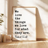 We love the things we love for what they are.,  Robert Frost Quote,  Hyla Brook,  Typography Art Print,   (1916)