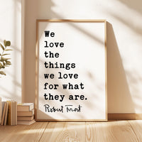 We love the things we love for what they are.,  Robert Frost Quote,  Hyla Brook,  Typography Art Print,   (1916)