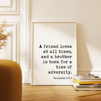 A friend loves at all times, and a brother is born for a time of adversity. Typography Art Print,  Proverbs 17:17,  Faith