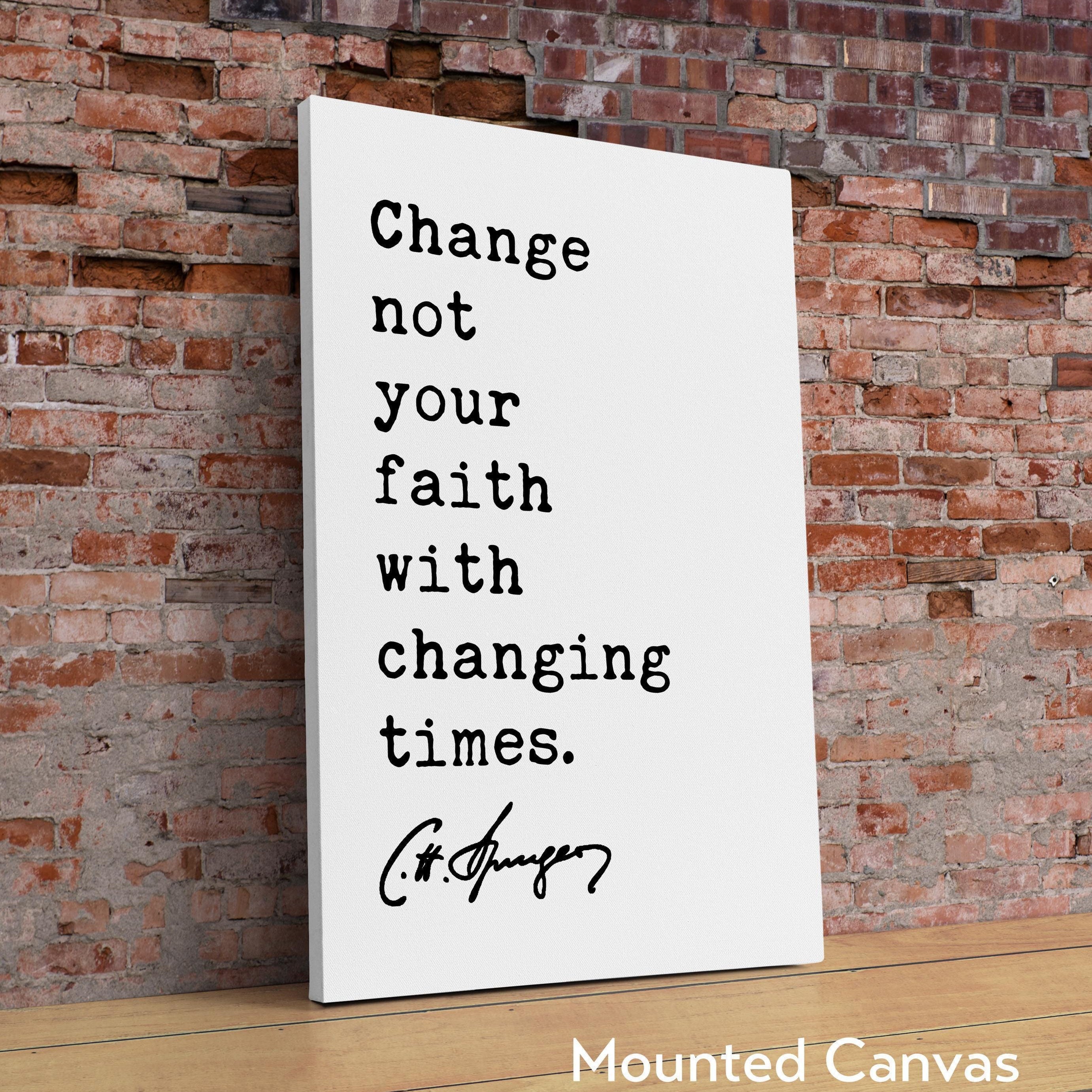 Charles Spurgeon Quote,  Change not your faith with changing times. Typography Art Print