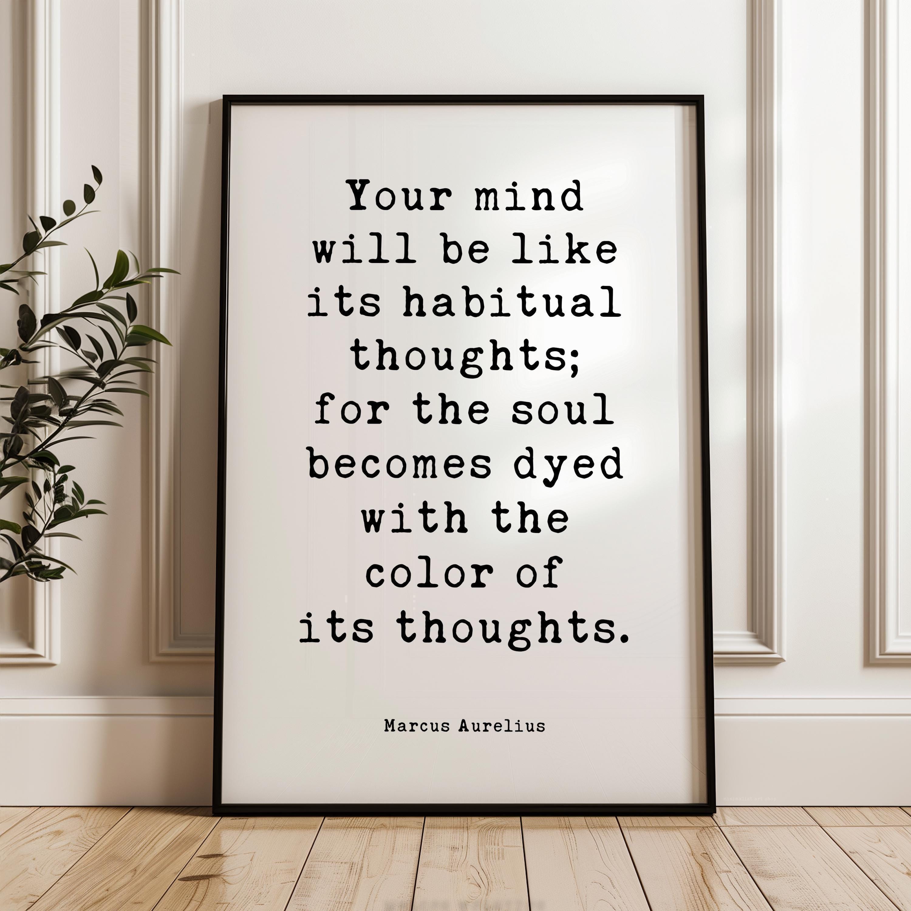 Your Mind Will Be Like... For The Soul Becomes Dyed With The Color Of Its Thoughts.,  Marcus Aurelius,  Meditations,  Typography Art Print