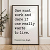 One must work and dare if one really wants to live. • Vincent van Gogh Quote • Typography Art Print