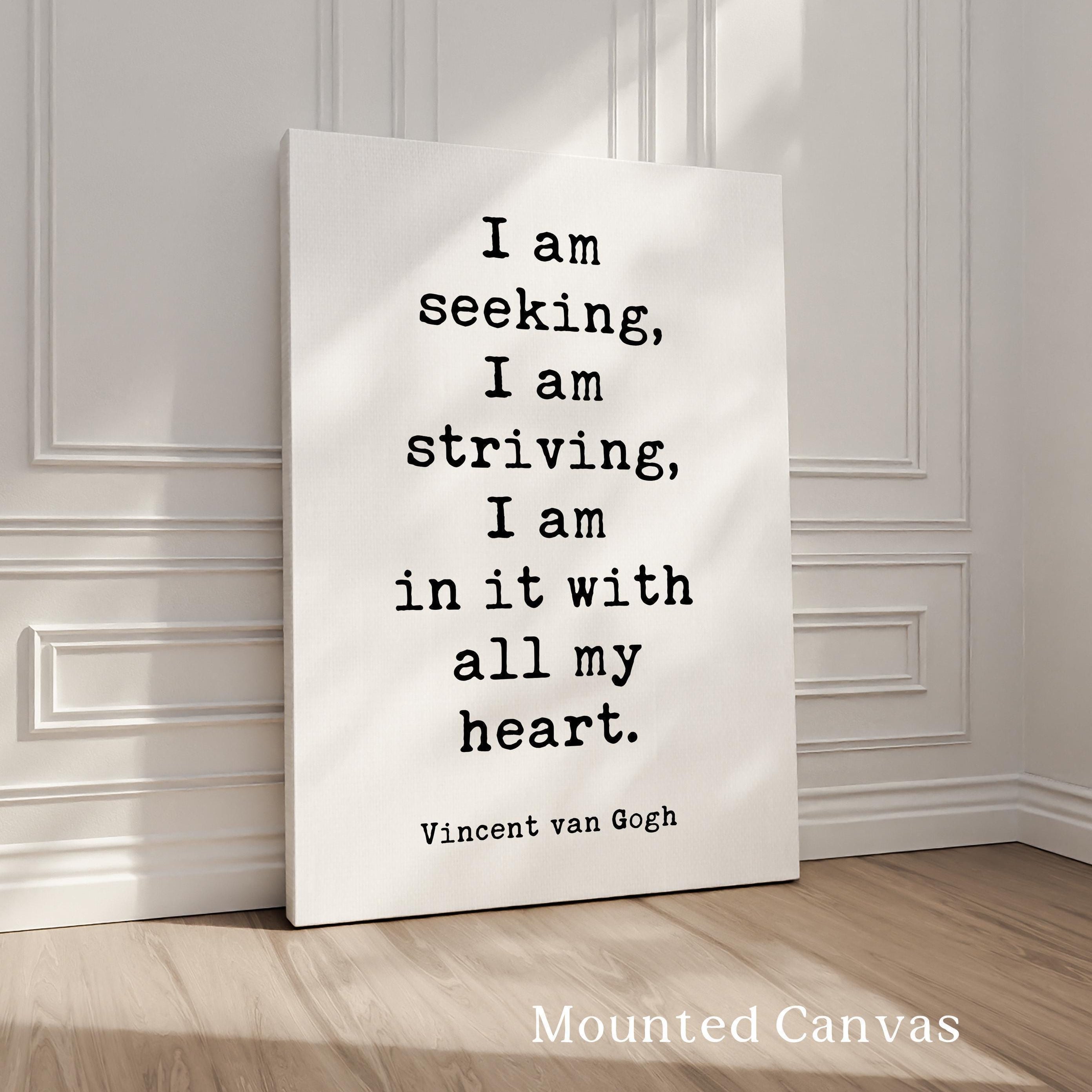 I am seeking, I am striving, I am in it with all my heart,  Vincent van Gogh Quote,  Typography Art Print