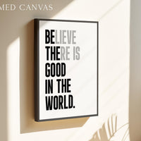 Believe There Is Good In The World  (Be The Good) Print, Inspirational Typography Wall Art