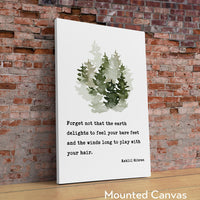 Kahlil Gibran Quote - Forget not that the earth delights to feel your bare feet ... winds long to play with your hair. Art Print - (1923)