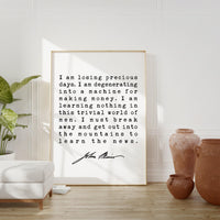 I am losing precious days. I am degenerating into a machine for making money. - John Muir Quote Print, Environmentalist, John Muir Quotes