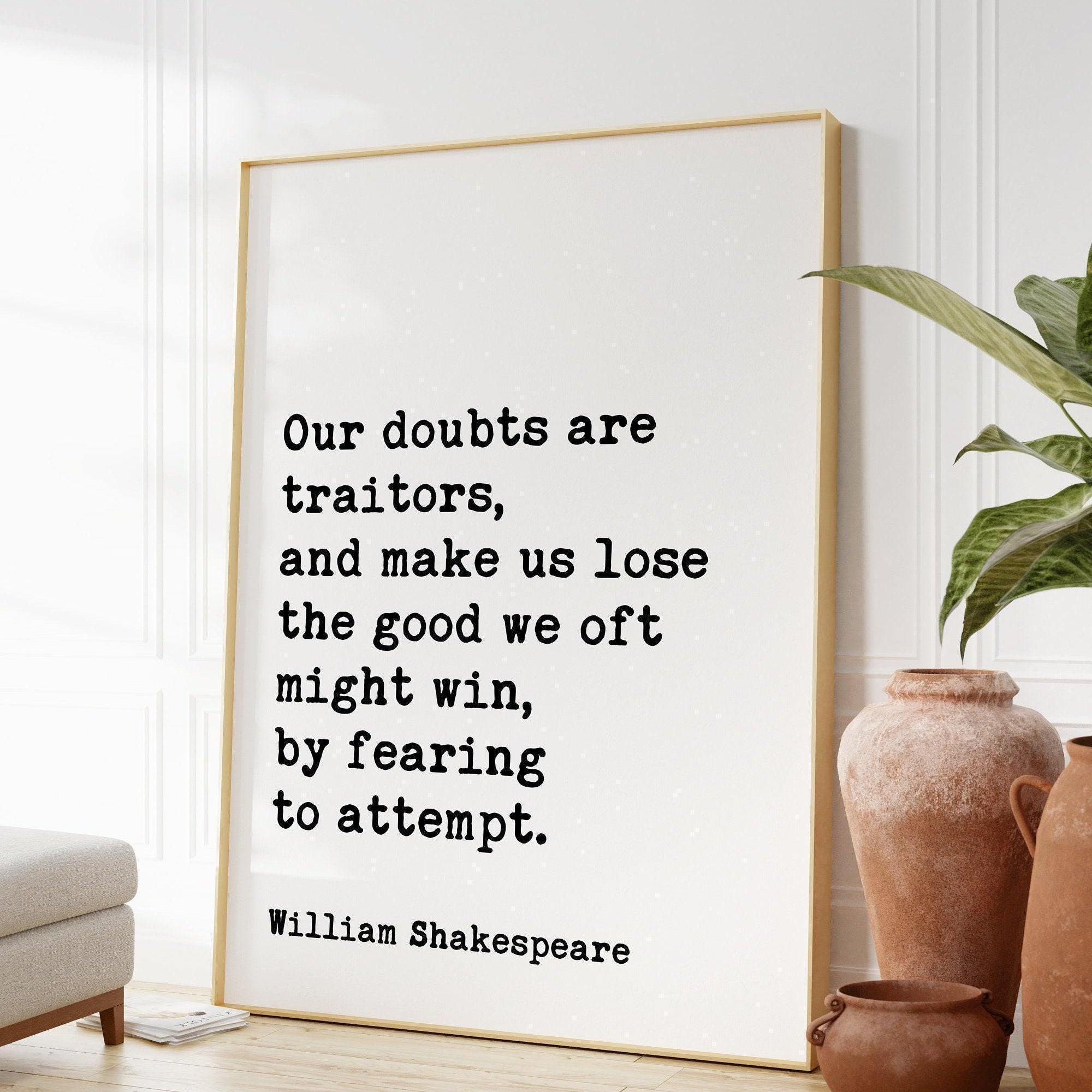 William Shakespeare Quote,  Our doubts are traitors, ... the good we oft might win, by fearing to attempt. Art Print Measure for Measure