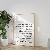 Martin Luther Quote, God writes the Gospel not in the Bible alone, but also on trees, and in the flowers and clouds and stars. Art Print
