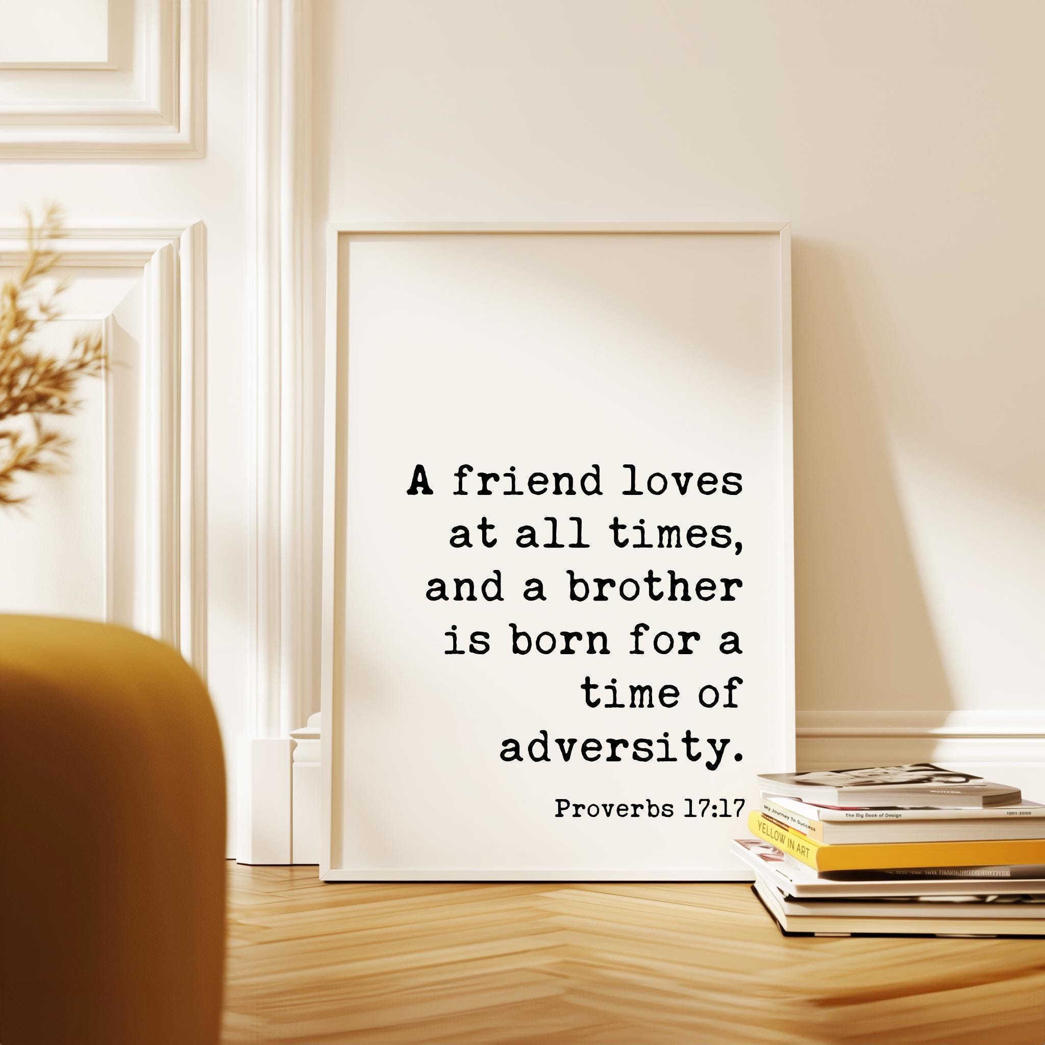 A friend loves at all times, and a brother is born for a time of adversity. Typography Art Print • Proverbs 17:17 • Faith