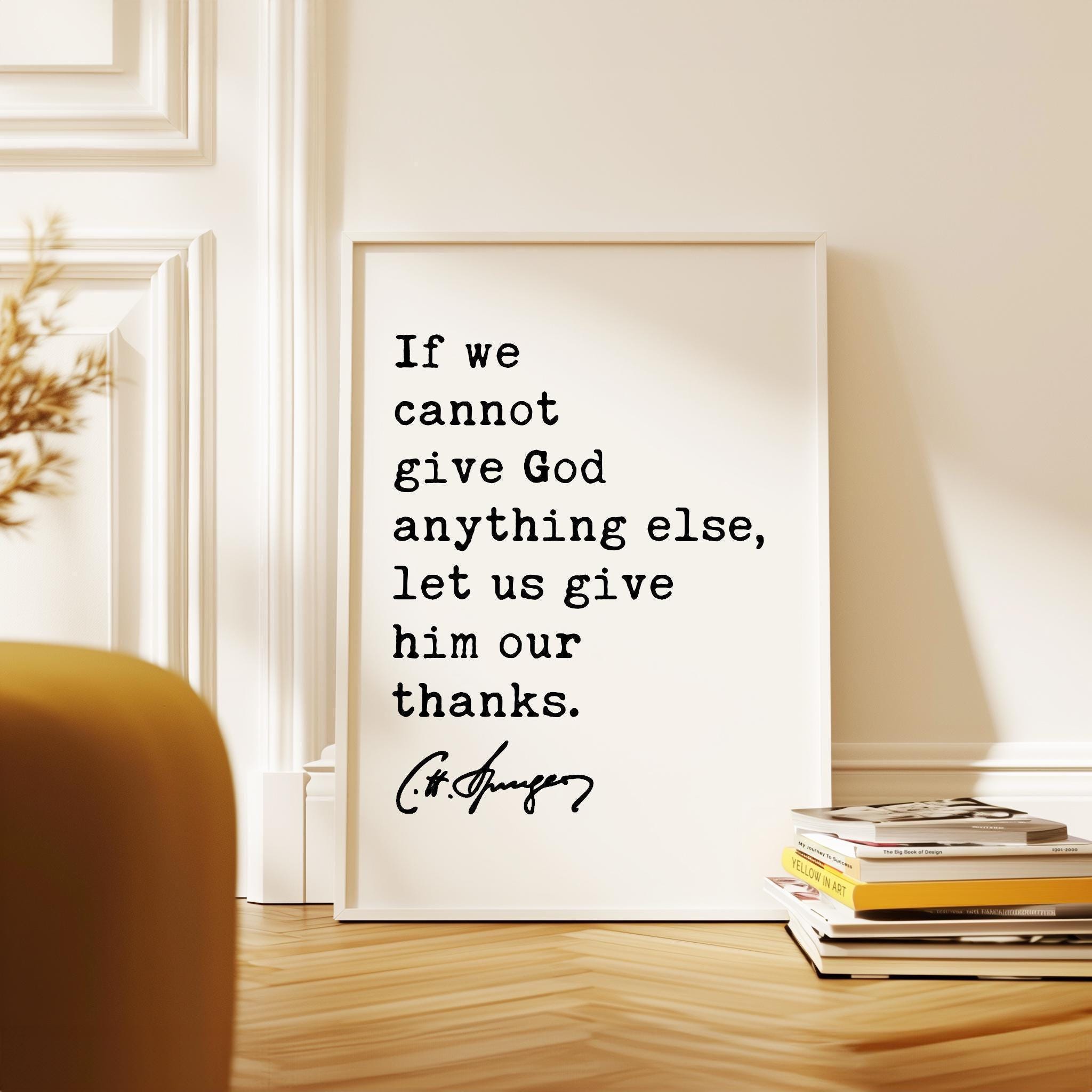 If we cannot give God anything else, let us give him our thanks. Charles Spurgeon Quote Typography Art Print