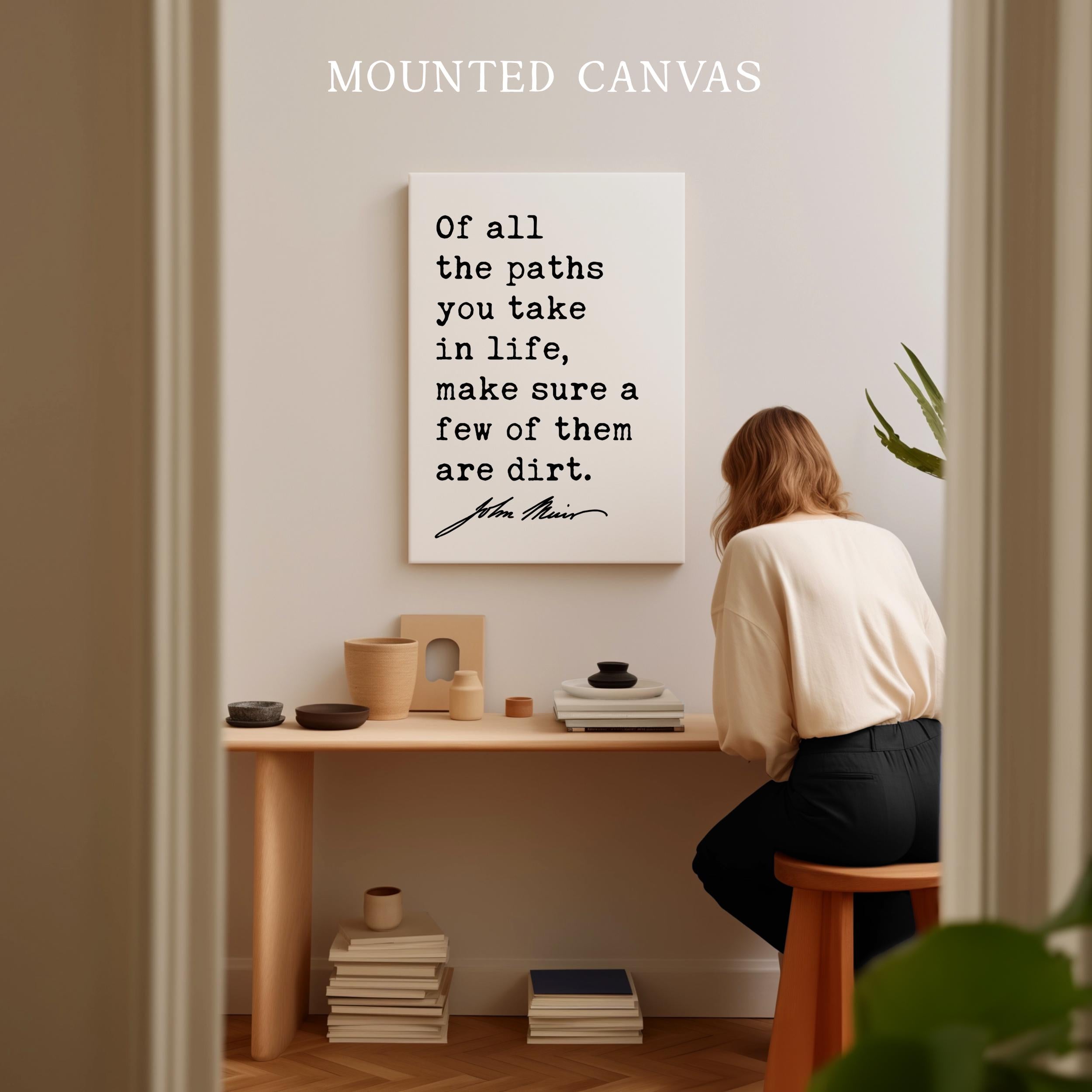 Of all the paths you take in life, make sure a few of them are dirt. • John Muir Quote • Canvas Art Print • Nature Lover • Hike • Camp