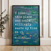 I like this place and could willingly waste my time in it.,  William Shakespeare Quote Typography Art Print w/ Water Lilies by Claude Monet