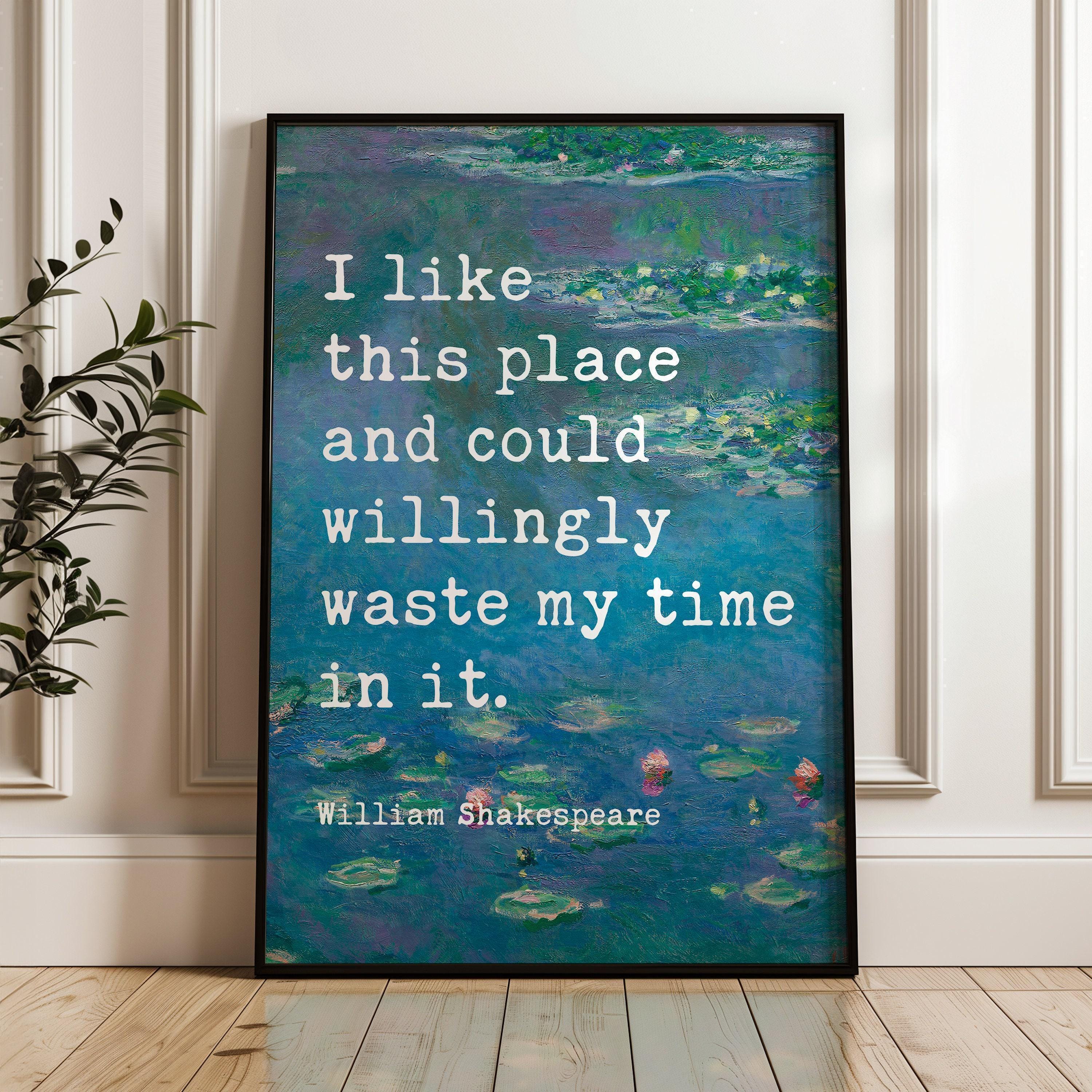 I like this place and could willingly waste my time in it.,  William Shakespeare Quote Typography Art Print w/ Water Lilies by Claude Monet