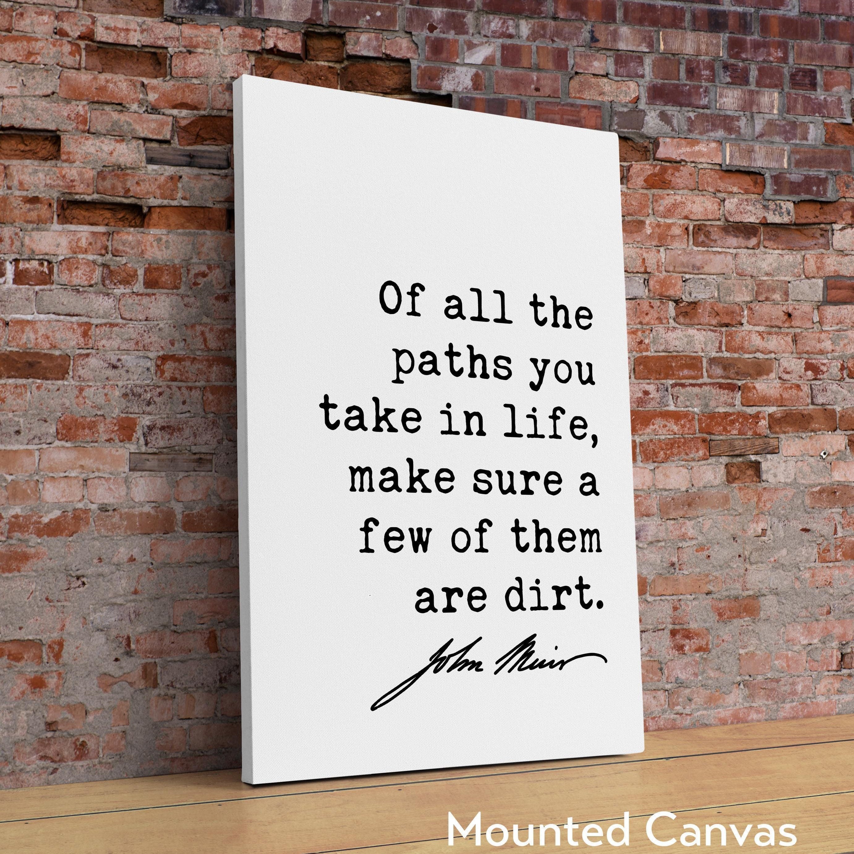 Of all the paths you take in life, make sure a few of them are dirt. - John Muir Quote - Typography Art Print - Nature Lover, Hike, Camp