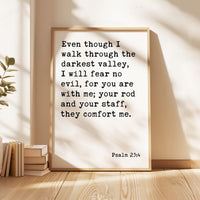 Psalm 23:4 Even though I walk through the darkest valley, I will fear no evil...  Art Print,  Scripture - Christian - Bible Verse