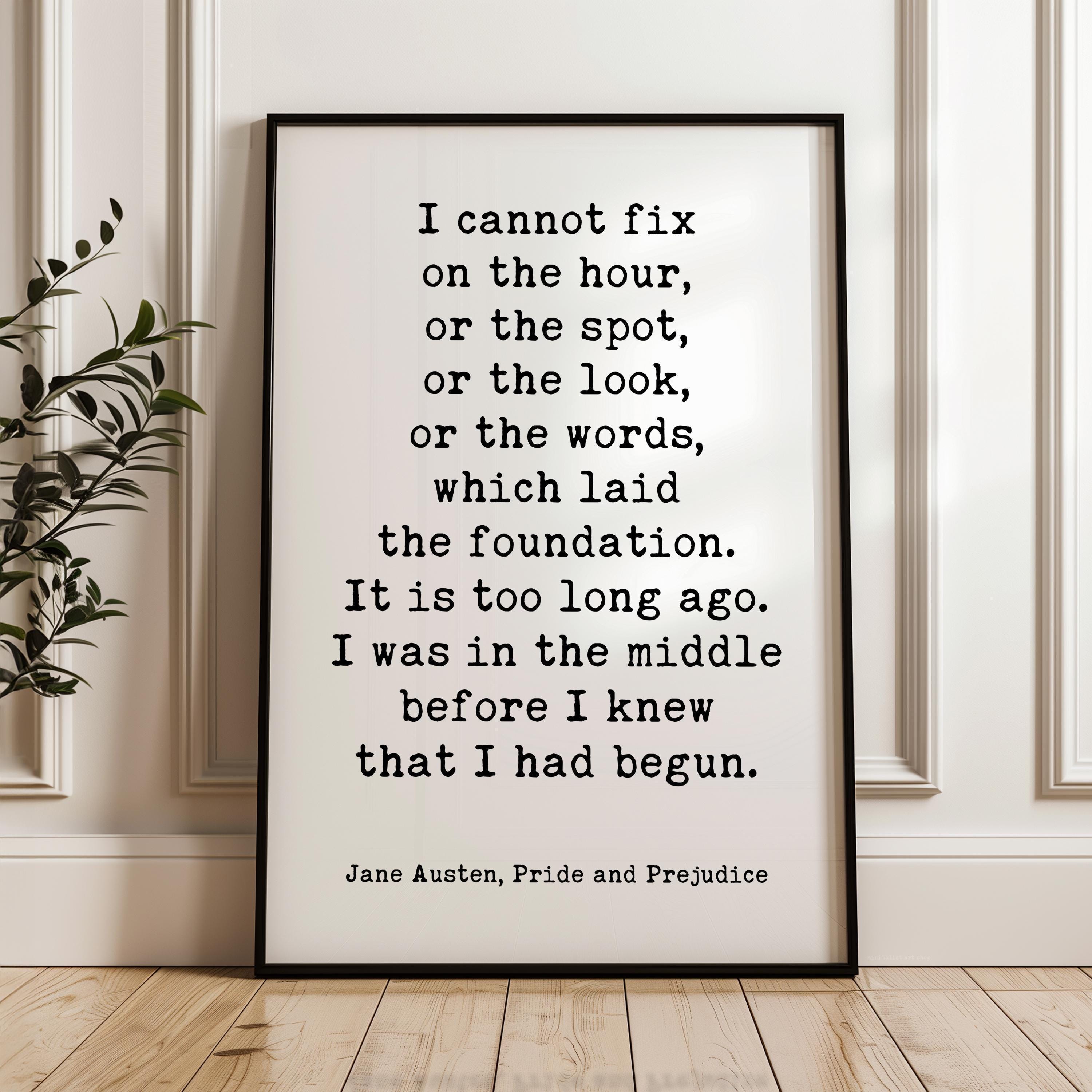 I cannot fix on the hour, or the spot ... which laid the foundation.,  Jane Austen,  Pride and Prejudice,  Typography Art Print (1813)