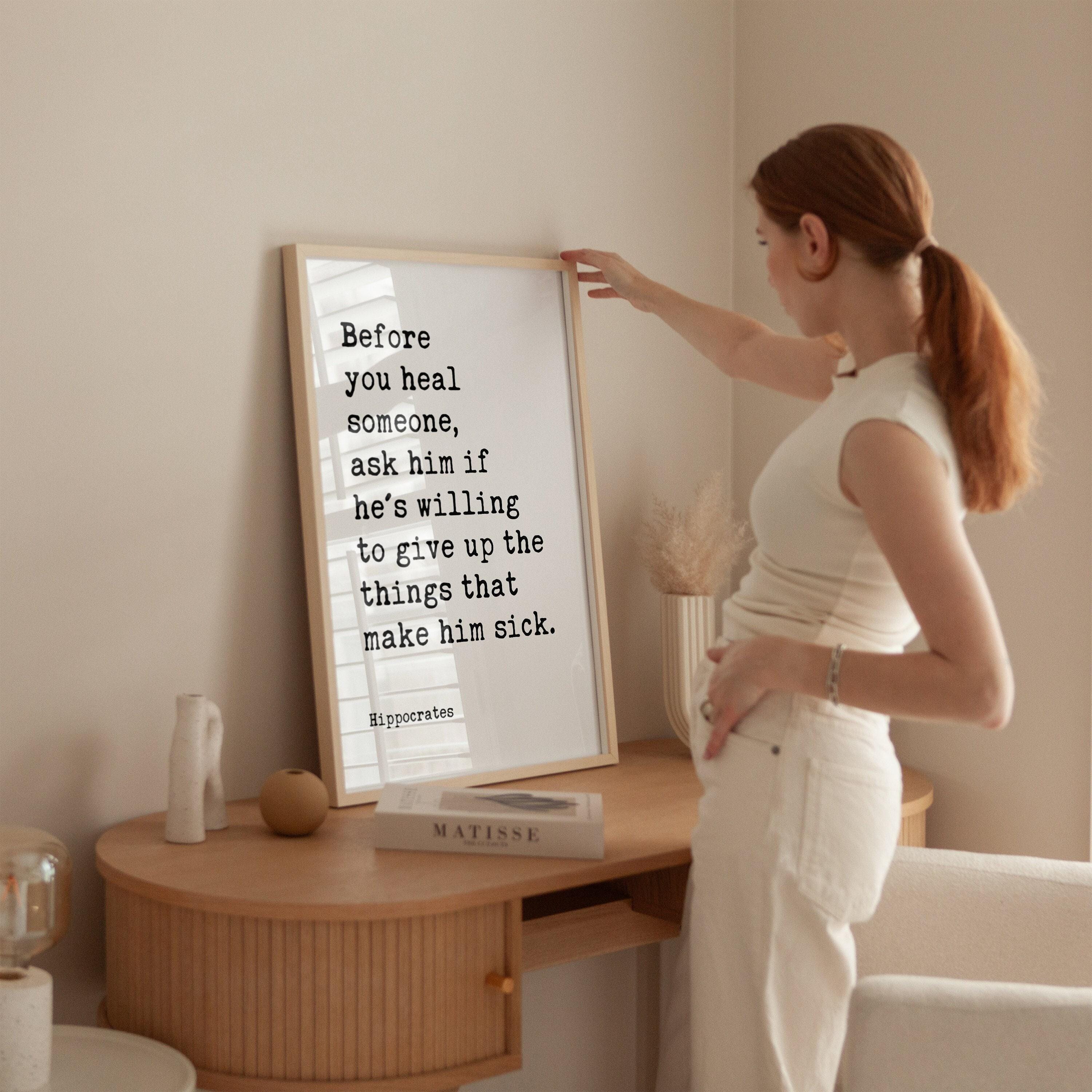 Before you heal someone, ask him if he's willing to give up the things that make him sick. Hippocrates Quote Art Print