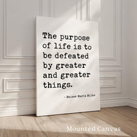 The purpose of life is to be defeated by greater and greater things.  — Rainer Maria Rilke Typography Art Print,  Literary Minimalist Décor