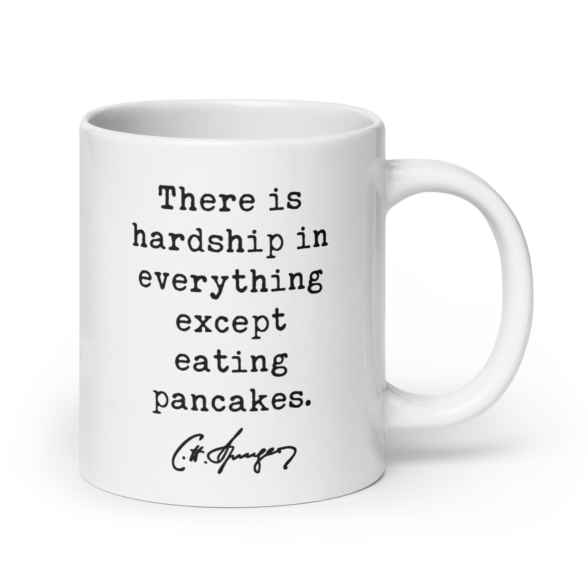 Charles Spurgeon Quote "There is hardship in everything except eating pancakes." Coffee Tea Mug