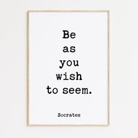Be as you wish to seem.,  Socrates Quote Typography Art Print