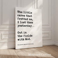 The little cares that fretted me, I lost them… Out in the fields with God. ,  Elizabeth Barrett Browning Quote,    Typography Art Print