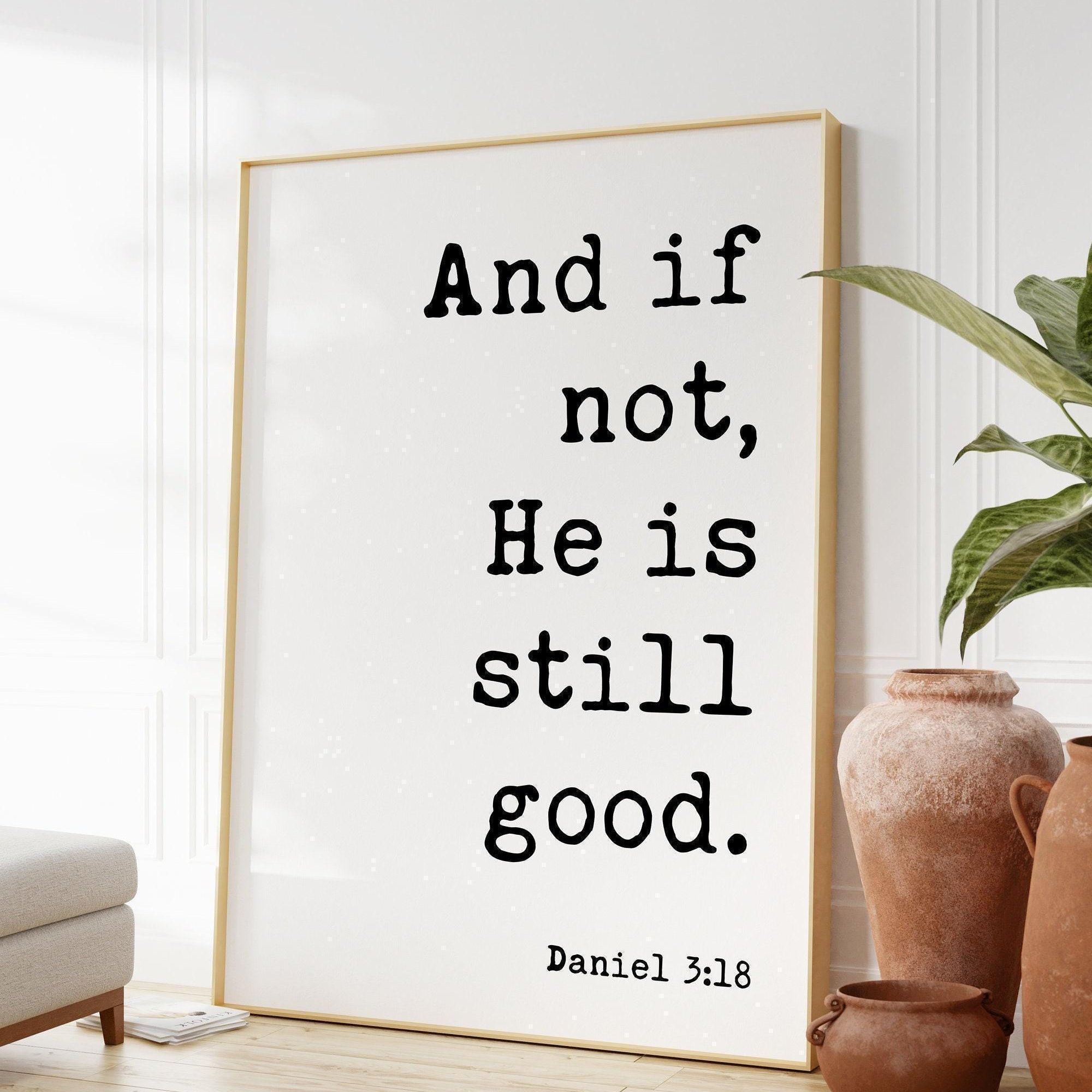 Daniel 3:18 And If Not He Is Still Good Art Print,  Faith - Religious - Scripture - Nursery - Farmhouse - Christian
