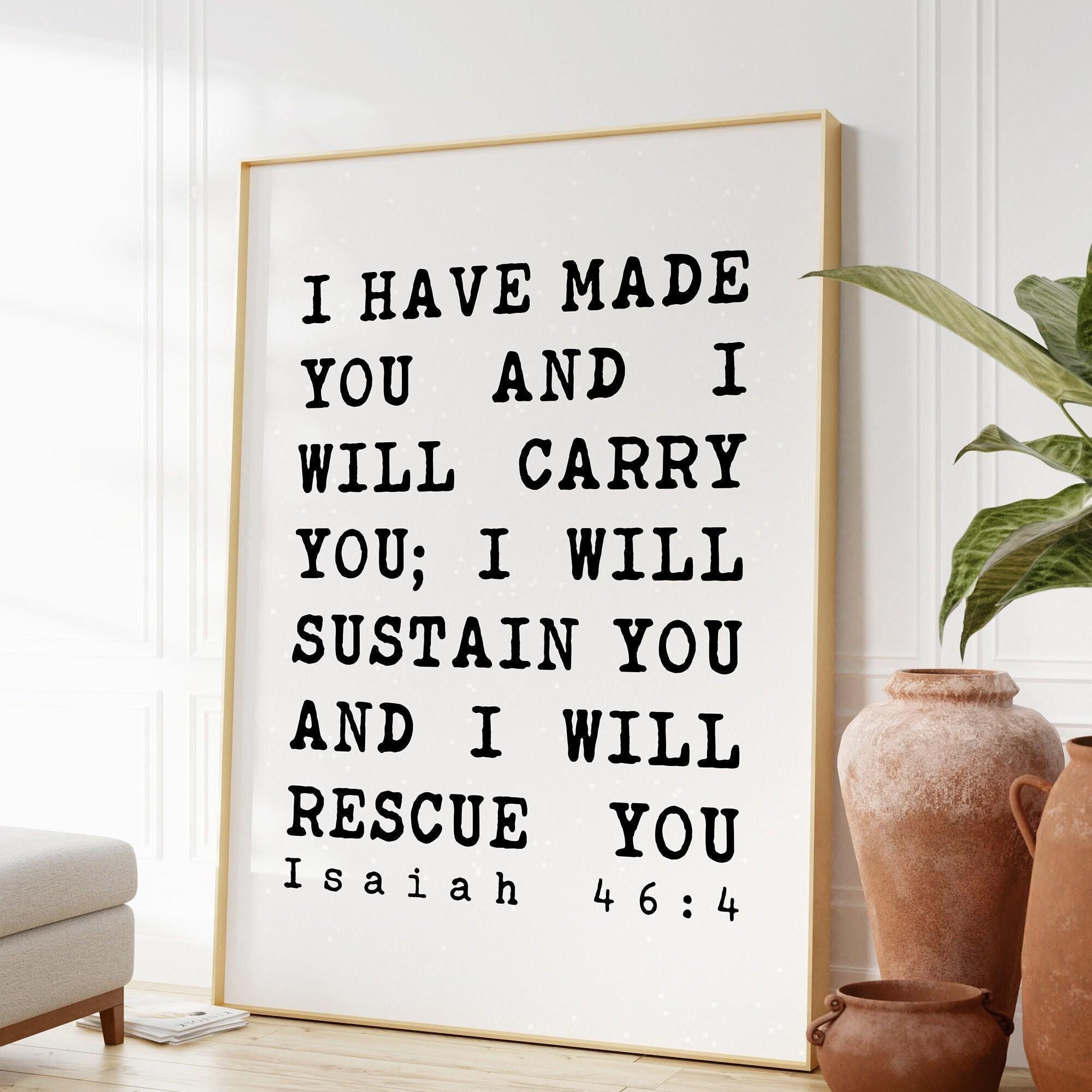 I have made you and I will carry you; I will sustain you and I will rescue you. Isaiah 46:4,  Art Print - Bible Verse Art