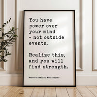 You have power over your mind,  not outside events. Realize this, and you will find strength. Marcus Aurelius, Meditations Typography Art