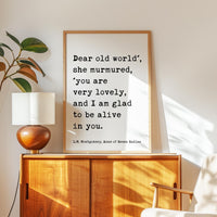 Dear old world', she murmured, 'you are very lovely... glad to be alive in you. ― L.M. Montgomery, Anne of Green Gables Typography Art Print