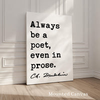Always be a poet, even in prose. Charles Baudelaire Quote Typography Art Print,  Poetry,  Literature Lovers,  1869