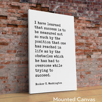 Booker T. Washington Quote,  I have learned that success is to be measured not so much by the position... Typography Art Print