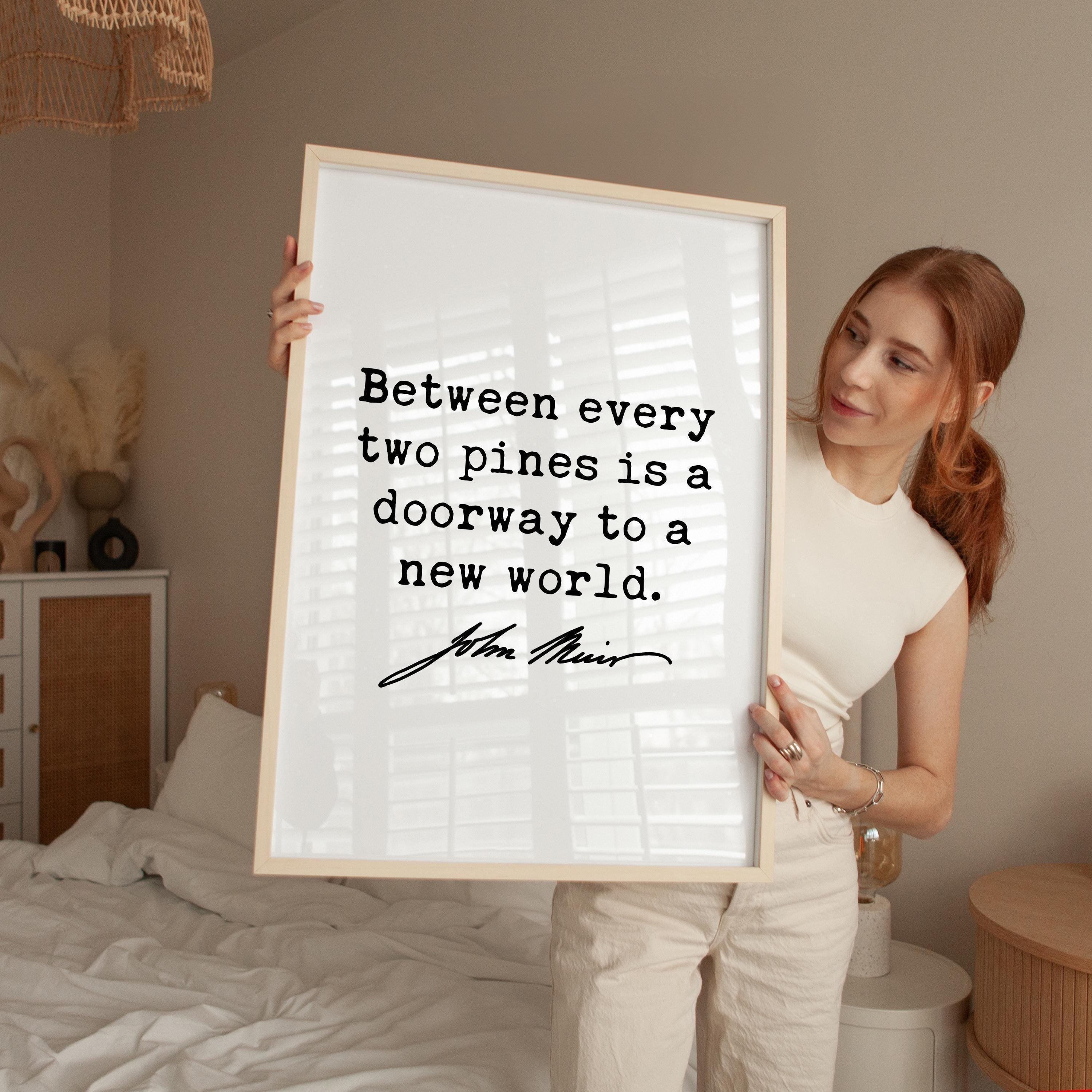 Between every two pines is a doorway to a new world.,  John Muir Quote,  Typography Art Print,  Nature Lover,  Hiking,  Gifts