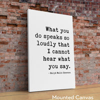 Ralph Waldo Emerson Quote - What you do speaks so loudly that I cannot hear what you say. - Typography Art Print - Inspiring - (1875)