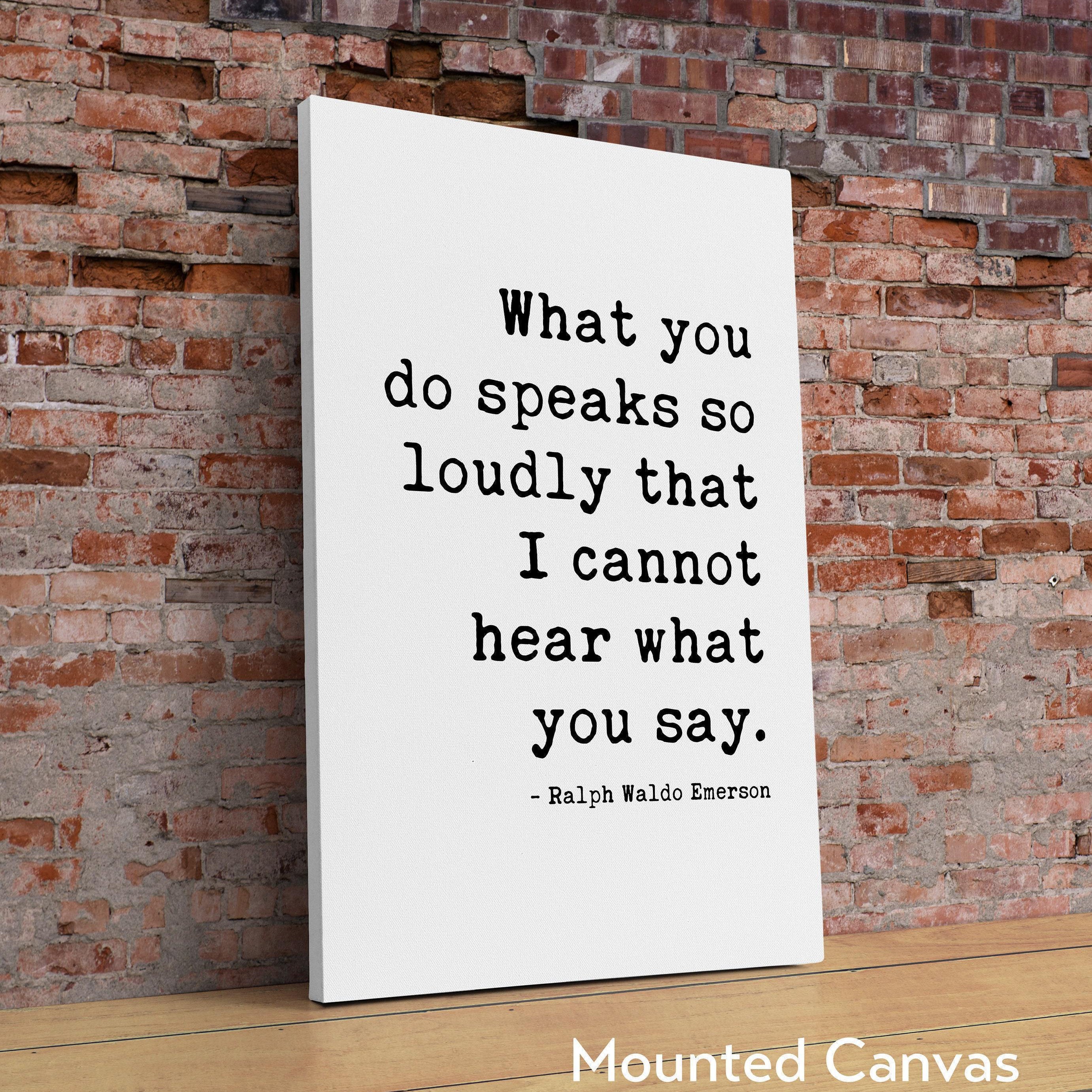 Ralph Waldo Emerson Quote - What you do speaks so loudly that I cannot hear what you say. - Typography Art Print - Inspiring - (1875)