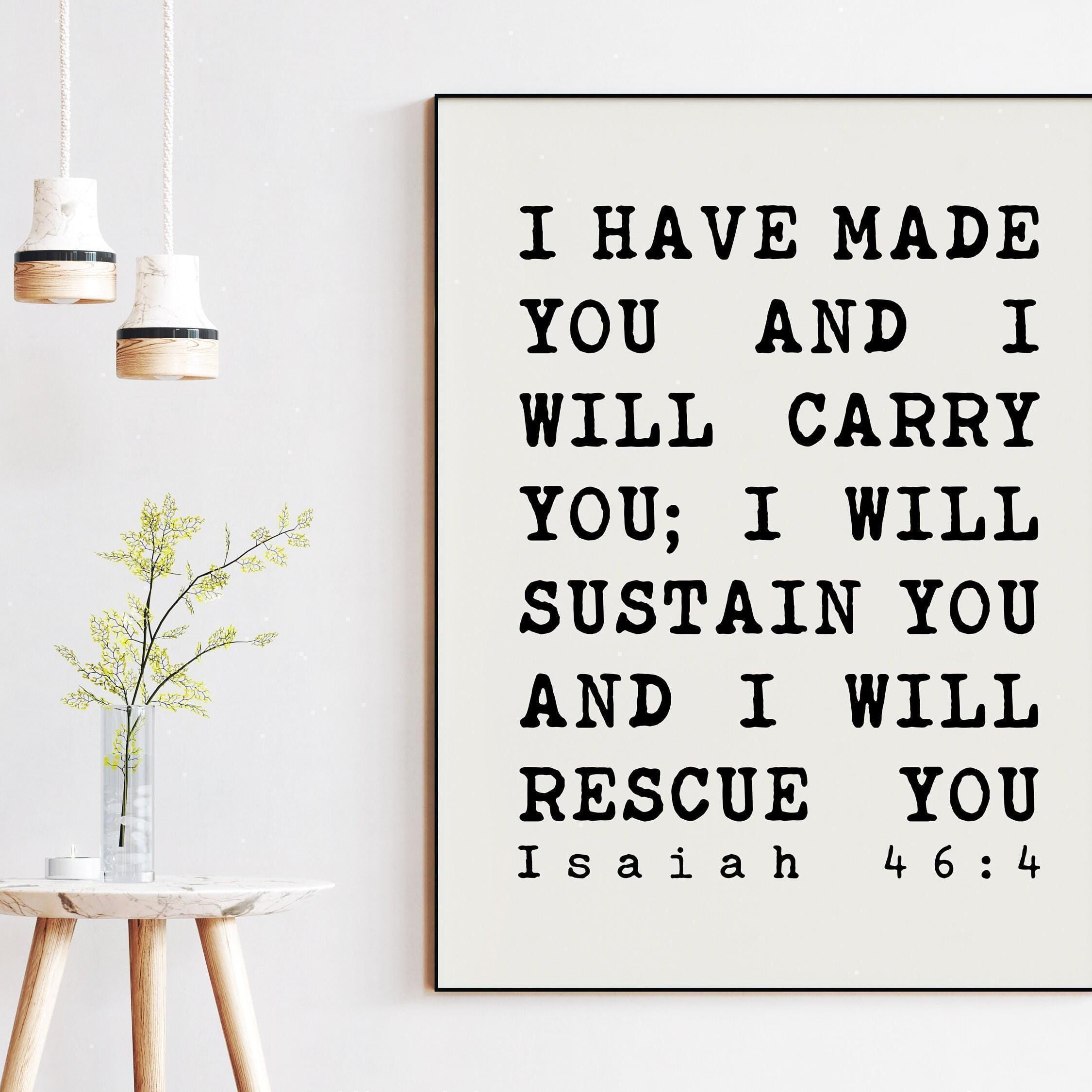 I have made you and I will carry you; I will sustain you and I will rescue you. Isaiah 46:4,  Art Print - Bible Verse Art