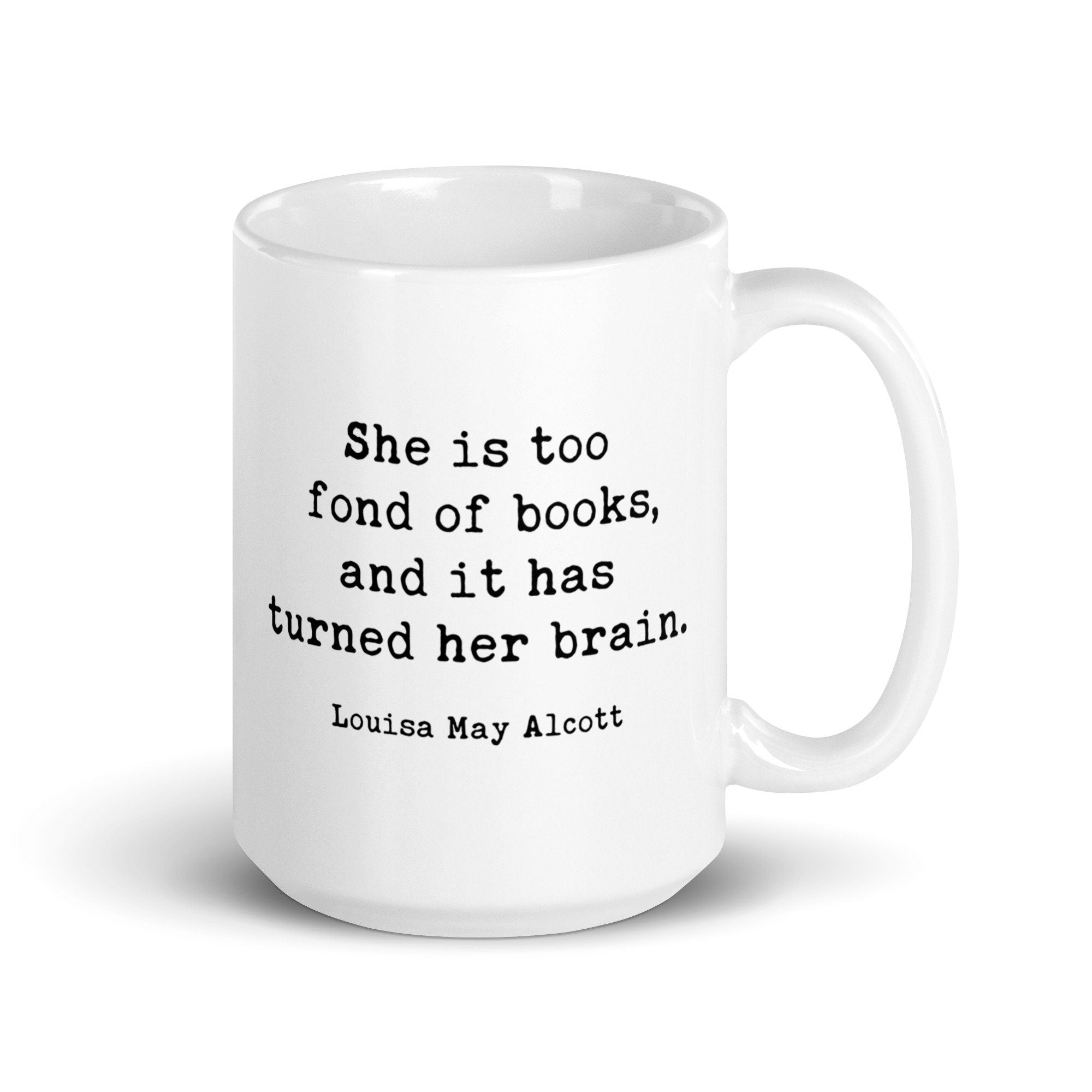Louisa May Alcott Quote – She is too fond of books, and it has turned her brain. Coffee Tea Mug