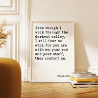 Psalm 23:4 Even though I walk through the darkest valley, I will fear no evil...  Art Print,  Scripture - Christian - Bible Verse