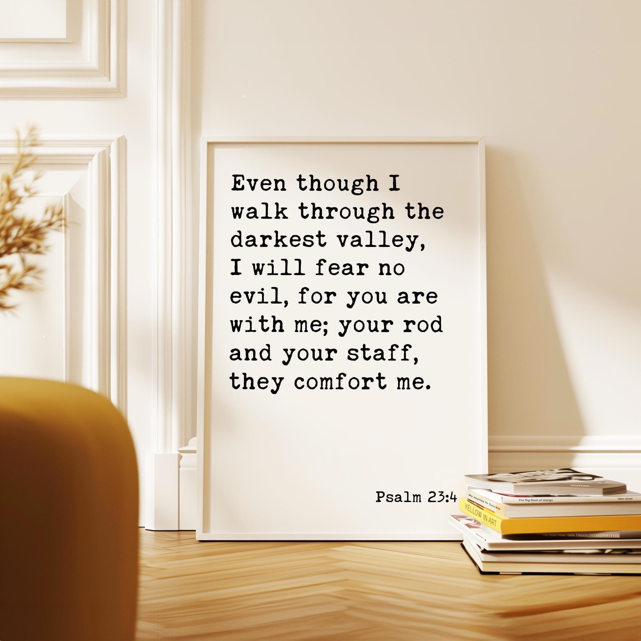 Psalm 23:4 Even though I walk through the darkest valley, I will fear no evil...  Art Print,  Scripture - Christian - Bible Verse