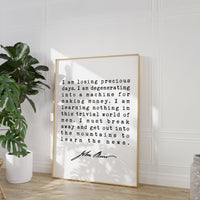 I am losing precious days. I am degenerating into a machine for making money. - John Muir Quote Print, Environmentalist, John Muir Quotes