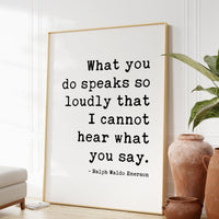 Ralph Waldo Emerson Quote,  What you do speaks so loudly that I cannot hear what you say. - Typography Art Print - Inspiring - (1875)