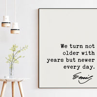 Emily Dickinson Quote,  We turn not older with years but newer every day. Typography Art Print - Encouragement - Inspirational - Wisdom