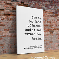 She is too fond of books, and it has turned her brain. Louisa May Alcott,  Typography Art Print, Book Lover Gift, Literature (1873)