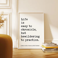 Life is easy to chronicle, but bewildering to practice.,  E. M. Forster Quote,  A Room with a View,  Typography Art Print (1908)