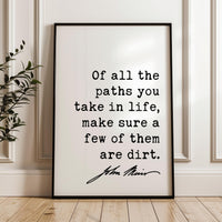 Of all the paths you take in life, make sure a few of them are dirt. - John Muir Quote - Typography Art Print - Nature Lover, Hike, Camp