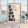 Believe There Is Good In The World  (Be The Good) Print, Inspirational Typography Wall Art
