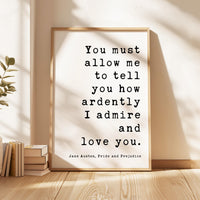 You must allow me to tell you how ardently I admire and love you. Jane Austen, Pride & Prejudice • Typography Art Print • Wedding • Romance
