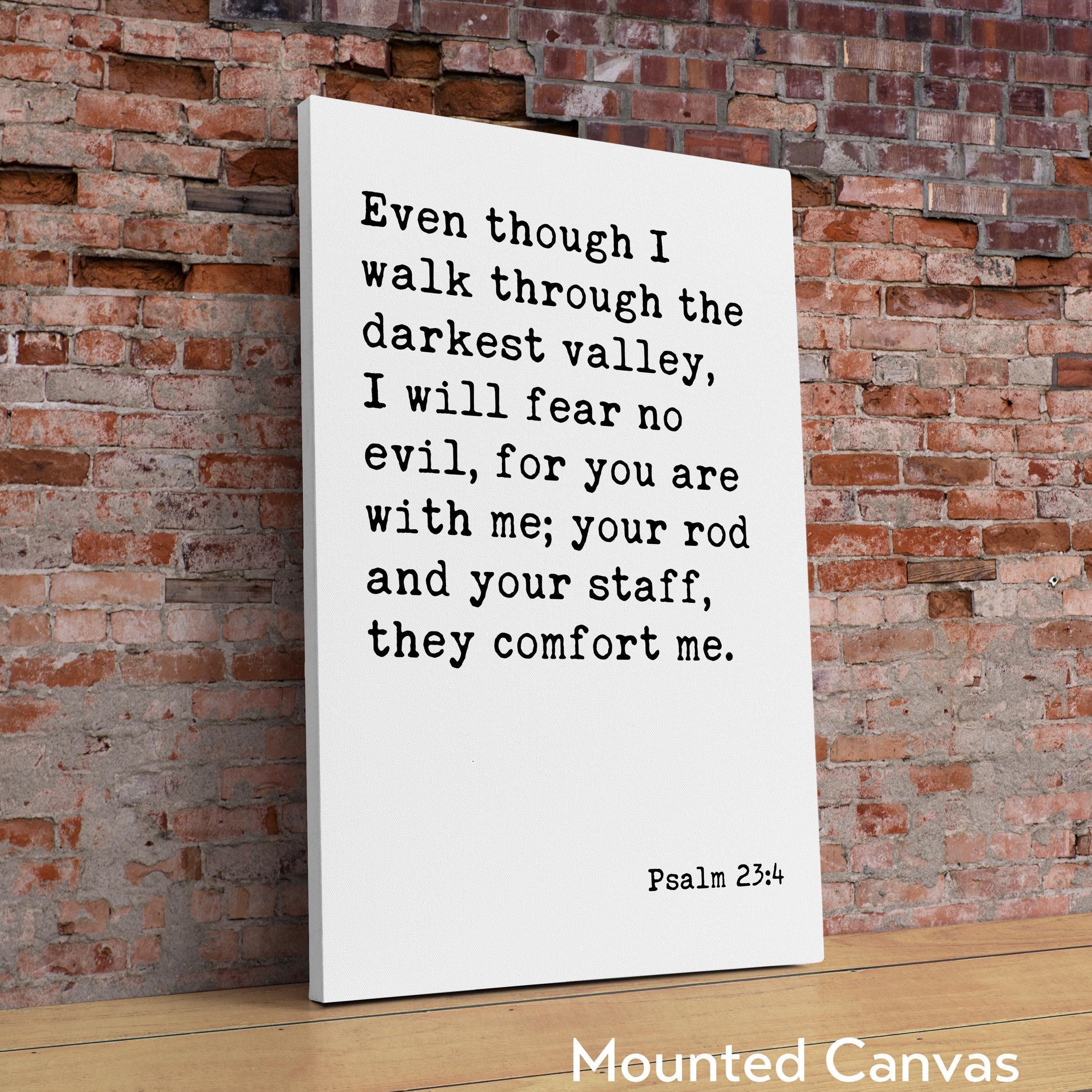 Psalm 23:4 Even though I walk through the darkest valley, I will fear no evil...  Art Print,  Scripture - Christian - Bible Verse