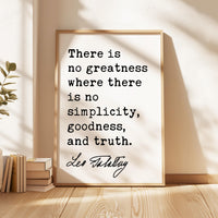 There is no greatness where there is no simplicity, goodness, and truth.,  Leo Tolstoy Quote,  Typography Art Print