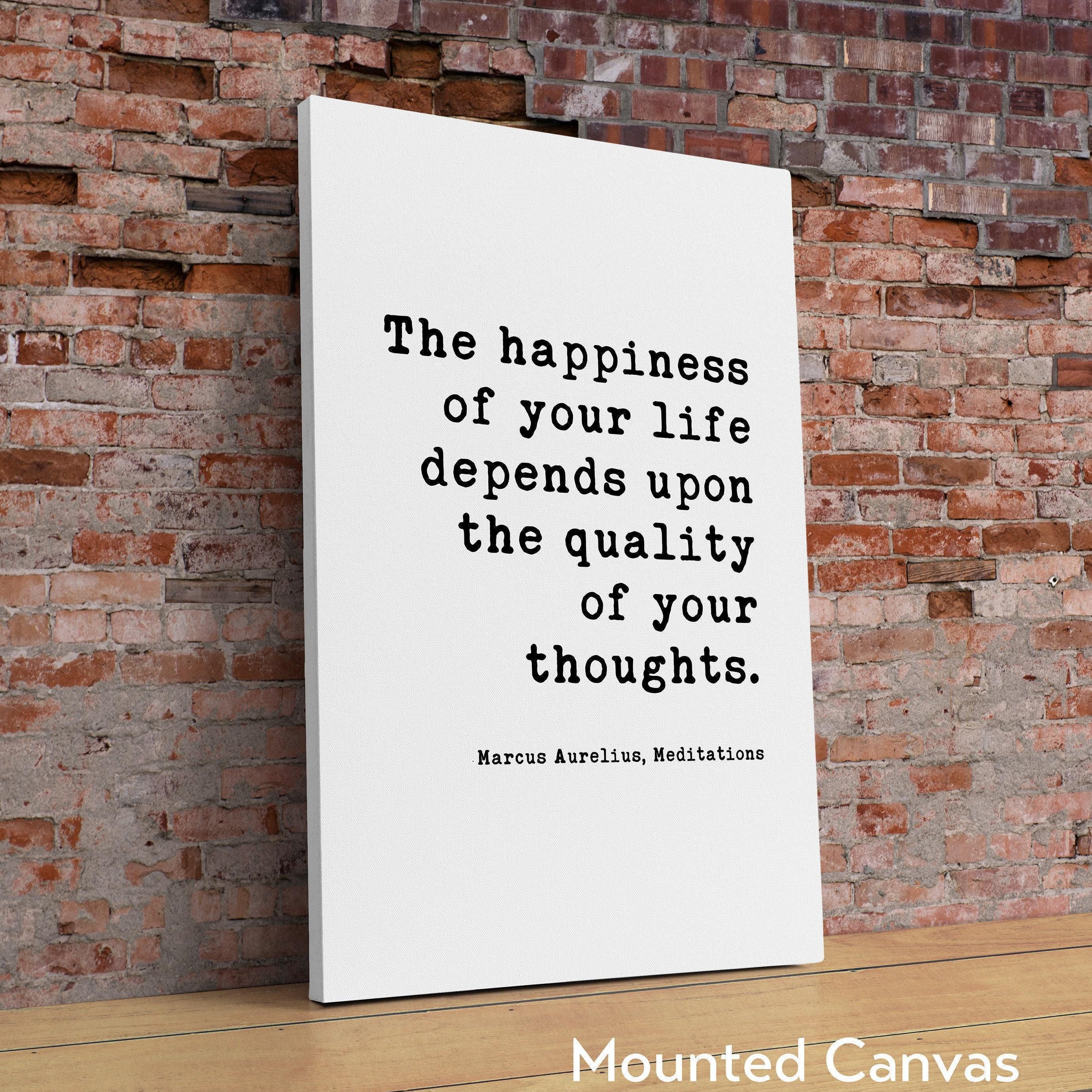 The happiness of your life depends upon the quality of your thoughts. Marcus Aurelius, Meditations Typography Print Art,  Happiness Quotes